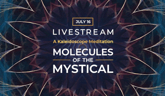 July 16 Livestream. A Kaleidoscope Meditation. Molecules of the Mystical.